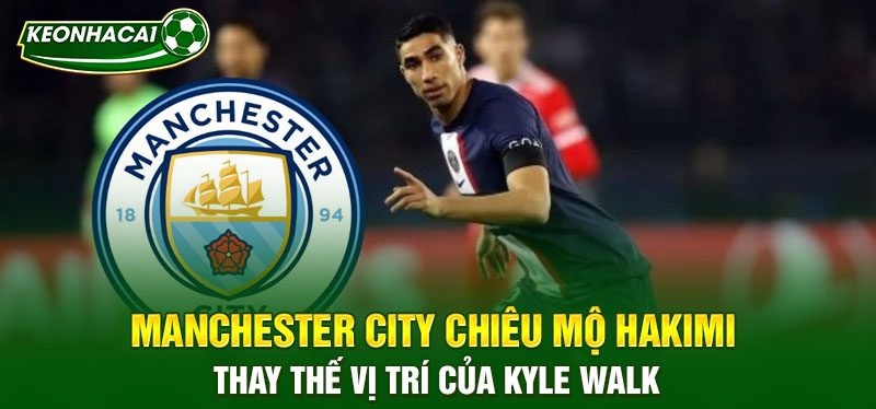 Manchester City chiêu mộ Hakimi thay thế vị trí của Kyle Walker